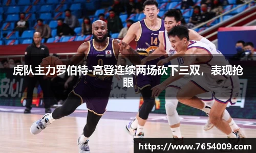 虎队主力罗伯特-高登连续两场砍下三双，表现抢眼