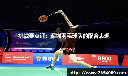挑战赛点评：深圳羽毛球队的配合表现