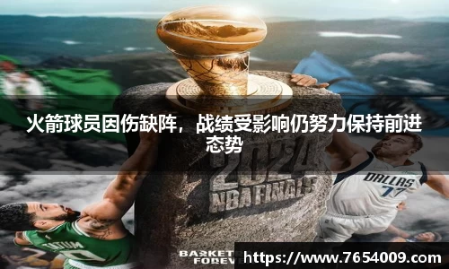 火箭球员因伤缺阵，战绩受影响仍努力保持前进态势
