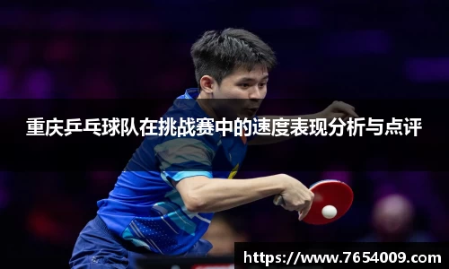 重庆乒乓球队在挑战赛中的速度表现分析与点评