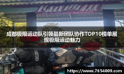 成都极限运动队引领最新团队协作TOP10榜单展现极限运动魅力