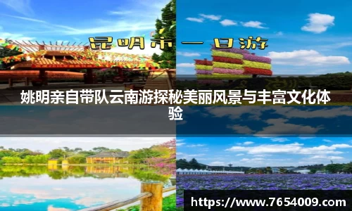 姚明亲自带队云南游探秘美丽风景与丰富文化体验