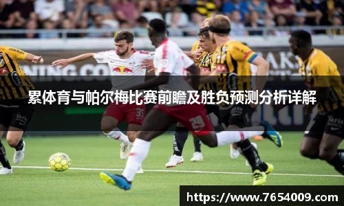 累体育与帕尔梅比赛前瞻及胜负预测分析详解