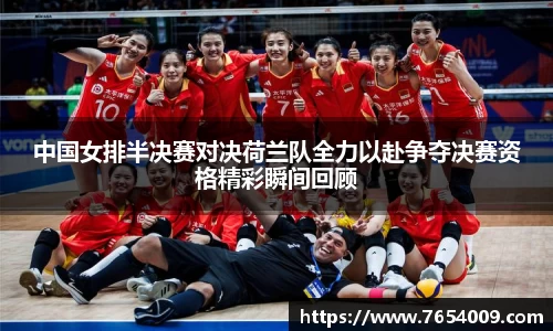 中国女排半决赛对决荷兰队全力以赴争夺决赛资格精彩瞬间回顾