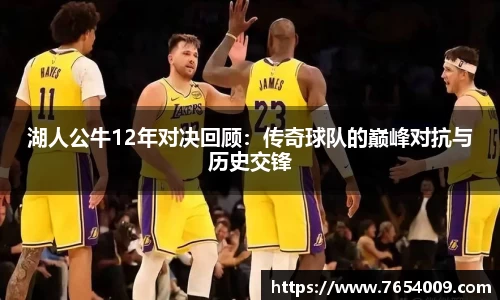 湖人公牛12年对决回顾：传奇球队的巅峰对抗与历史交锋