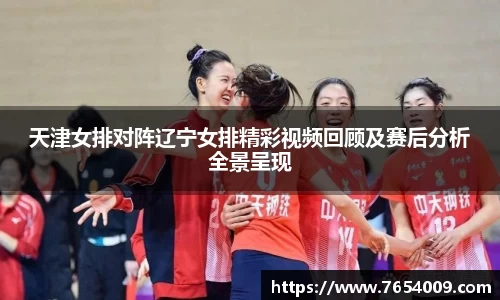 天津女排对阵辽宁女排精彩视频回顾及赛后分析全景呈现