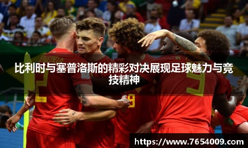 比利时与塞普洛斯的精彩对决展现足球魅力与竞技精神