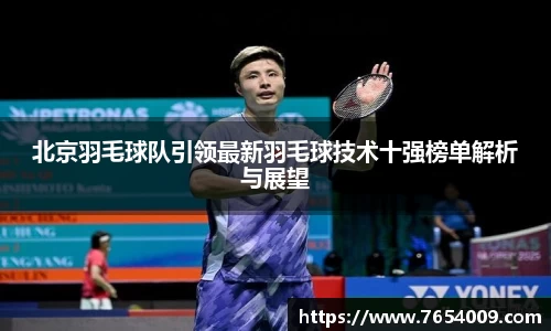 北京羽毛球队引领最新羽毛球技术十强榜单解析与展望