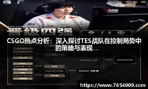 CSGO热点分析：深入探讨TES战队在控制局势中的策略与表现